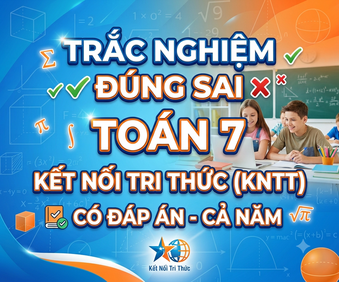 Trắc Nghiệm Đúng Sai Toán 7 Kết Nối Tri Thức (KNTT) Có Đáp Án - Cả năm